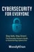 Cybersecurity for Everyone: Stay Safe, Stay Smart: The Everyday Person’s Guide to Outsmarting Cybercrime