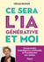 Ce sera l’IA générative et moi - Comprendre l'intelligence artificielle et transformer son métier