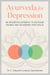 Ayurveda for Depression - An Integrative Approach to Restoring Balance and Reclaiming Your Health