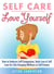Self Care: Love Yourself: How to Embrace Self-Compassion, Body Love & Self Love for Life-Changing Wellness & Self-Esteem