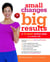 Small Changes, Big Results - A 12-Week Action Plan to a Better Life