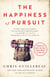The Happiness of Pursuit - Finding the Quest That Will Bring Purpose to Your Life