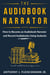 The Audiobook Narrator: How to Become an Audiobook Narrator and Record Audiobooks Using Audacity - Audiobook Narration for Beginners, #1