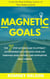 Magnetic Goals - The 7-Step Action Plan to Attract Astonishing Success Into Your Life Through Goal Setting and Supportive Daily Habits