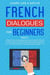 French Dialogues for Beginners Book 2: Over 100 Daily Used Phrases & Short Stories to Learn French in Your Car. Have Fun and Grow Your Vocabulary with Crazy Effective Language Learning Lessons - French Language Lessons, #2