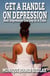 Get A Handle On Depression - Get A Handle on Life, #2