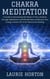 Chakra Meditation: A Guide to Harnessing the Power of Your Chakras Through Meditation and Mindfulness to Balance Your Energy Centers for Inner Peace and Healing
