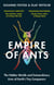 Empire of Ants - The hidden worlds and extraordinary lives of Earth's tiny conquerors