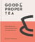 Good & Proper Tea - From leaf to cup, how to choose, brew and cook with tea