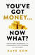You've Got Money... Now What? How to Turn Your Wealth into a Meaningful Life of Freedom and Fulfilment