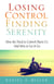 Losing Control, Finding Serenity: How the Need to Control Hurts Us and How to Let It Go