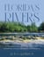 Florida's Rivers - A Celebration of Over 40 of the Sunshine State's Dynamic Waterways