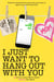 I Just Want to Hang Out With You - I Just Want to Pee Alone, #7