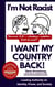 I'm Not Racist, I Want My Country Back!