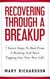 Recovering Through A Breakup - 7 Secret Steps To Heal From A Breakup And Start Tapping Into Your New Life!
