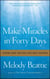 Make Miracles in Forty Days - Turning What You Have into What You Want