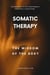 Somatic Therapy: The Wisdom of the Body - Theories and Practices of Psychology and Psychotherapy Series