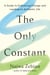 The Only Constant - A Guide to Embracing Change and Leading an Authentic Life