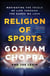 Religion of Sports - Navigating the Trials of Life Through the Games We Love
