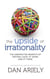 The Upside of Irrationality - The Unexpected Benefits of Defying Logic at Work and at Home