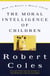 The Moral Intelligence of Children - How To Raise A Moral Child