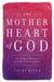 The Mother Heart of God - Unveiling the Mystery of the Father's Maternal Love