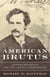 American Brutus - John Wilkes Booth and the Lincoln Conspiracies