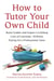 How to Tutor Your Own Child - Boost Grades and Inspire a Lifelong Love of Learning--Without Paying for a Tutor