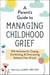A Parent's Guide to Managing Childhood Grief - 100 Activities for Coping, Comforting, & Overcoming Sadness, Fear, & Loss