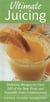 Ultimate Juicing - Delicious Recipes for Over 125 of the Best Fruit & Vegetable Juice Combinations