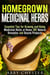 Homegrown Medicinal Herbs: Essential Tips for Growing and Using Medicinal Herbs at Home, DIY Natural Remedies and Beauty Products - DIY Medicinal Herbs