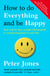 How to Do Everything and Be Happy - Your step-by-step, straight-talking guide to creating happiness in your life