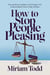 How to Stop People Pleasing: Gain Authentic Confidence and Freedom with Evidence-Based Tools in Under 30 Days
