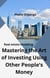 Mastering the Art of Investing Using Other People's Money