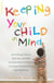 Keeping Your Child in Mind - Overcoming Defiance, Tantrums, and Other Everyday Behavior Problems by Seeing the World through Your