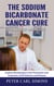 The Sodium Bicarbonate Cancer Cure - Fraud or Miracle? - Sodium Bicarbonate in the Prevention and Treatment of All Sickness and Disease