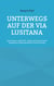 Unterwegs auf der Via Lusitana - Zwei Frauen - beide Ü70 - laufen zu Fuss auf einem vergessenen Pilgerweg 900 km durch Portugal