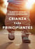 Crianza para principiantes - Cómo acompañar a nuestros hijos con respeto y ternura en sus 3 primeros años.
