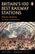 Britain's 100 Best Railway Stations - A beautiful book showcasing the UK's most impressive train stations and British architecture