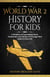 World War 2 History For Kids: A Timeline of Fascinating Facts, Characters and Stories of Courage that Inspire & Educate