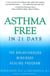 Asthma Free in 21 Days - The Breakthrough Mind-Body Healing Program