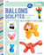 Ballons sculptés pour faire la fête ! - Plus de 40 modèles et toutes les bases - Dès 6 ans