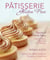 Pâtisserie Gluten Free - The Art of French Pastry: Cookies, Tarts, Cakes, and Puff Pastries