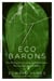 Eco Barons - The Dreamers, Schemers, and Millionaires Who Are Saving Our Planet