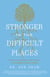 Stronger in the Difficult Places - Heal Your Relationship with Yourself by Untangling Complex Shame