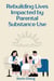 Rebuilding Lives Impacted by Parental Substance Use