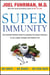 Super Immunity - The Essential Nutrition Guide for Boosting Your Body's Defenses to Live Longer, Stronger, and Disease Free