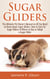 Sugar Gliders: The Ultimate Pet Owner's Manual on All You Need to Know about Sugar Gliders, How to Care for Sugar Gliders & Where to Buy or Adopt a Sugar Glider