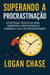 Superando a Procrastinação:   Estratégias científicas para aumentar a produtividade e quebrar o ciclo da procrastinação