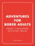 Adventures for Bored Adults - Games. Challenges. Activities. Treats.